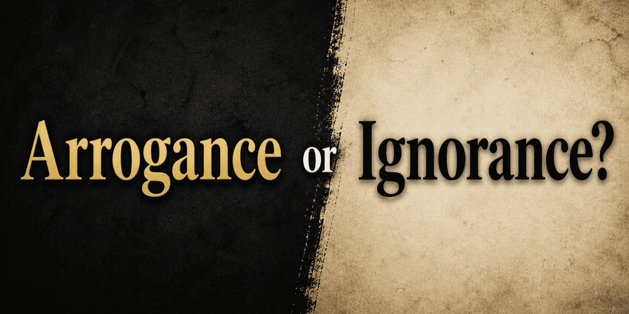 Arrogance or Ignorance?